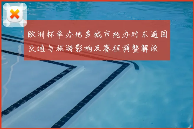 欧洲杯举办地多城市轮办对东道国交通与旅游影响及赛程调整解读