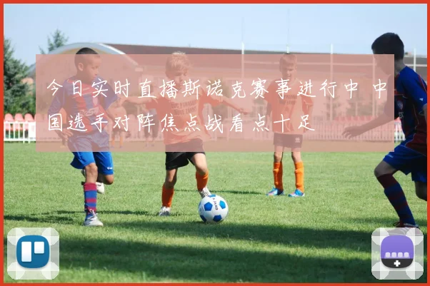 今日实时直播斯诺克赛事进行中 中国选手对阵焦点战看点十足