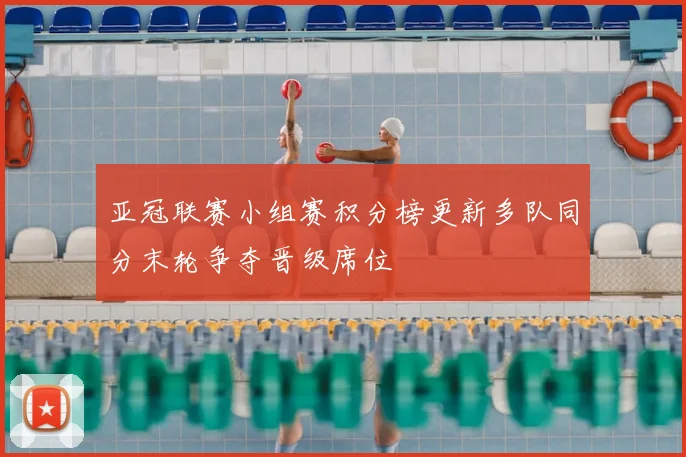 亚冠联赛小组赛积分榜更新多队同分末轮争夺晋级席位