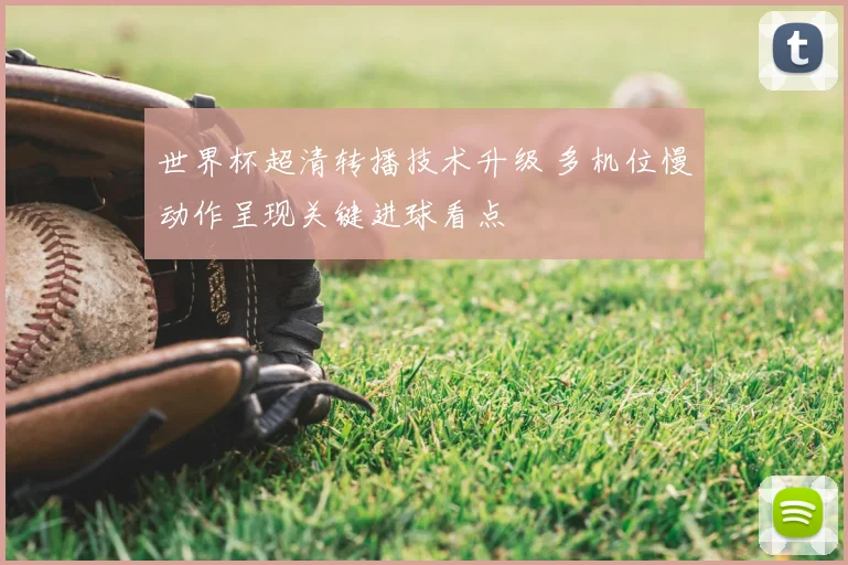 世界杯超清转播技术升级 多机位慢动作呈现关键进球看点