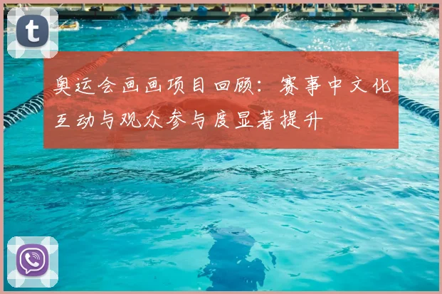 奥运会画画项目回顾:赛事中文化互动与观众参与度显著提升