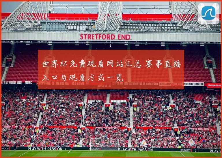 世界杯免费观看网站汇总 赛事直播入口与观看方式一览