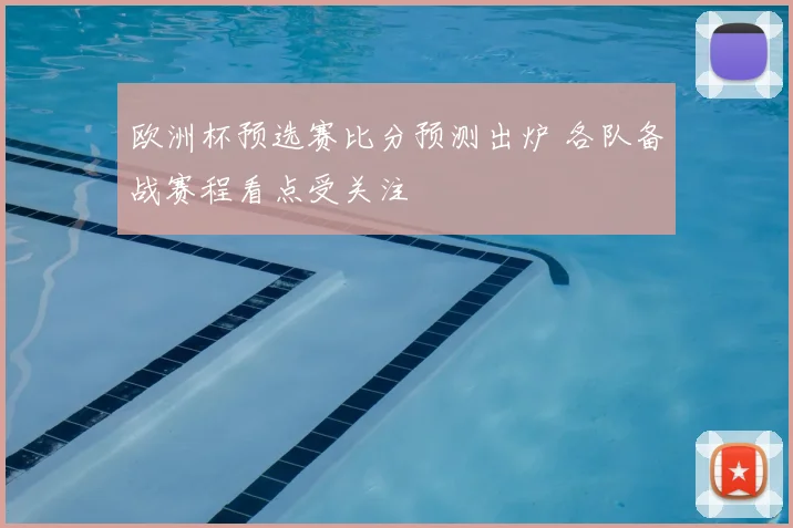 欧洲杯预选赛比分预测出炉 各队备战赛程看点受关注
